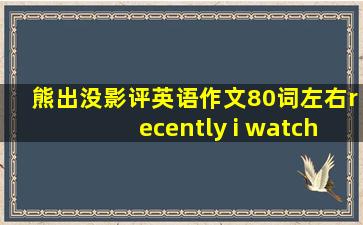 熊出没影评英语作文80词左右recently i watch